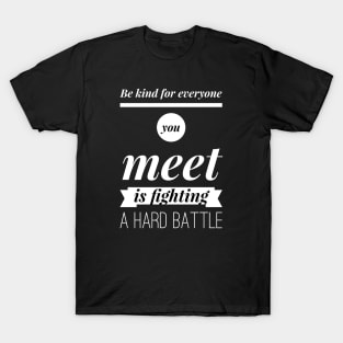 Be kind for everyone you meet is fighting a hard battle T-Shirt